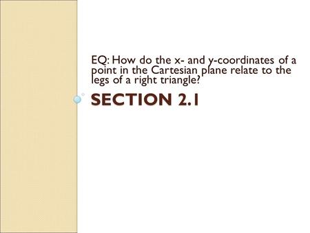 SECTION 2.1 EQ: How do the x- and y-coordinates of a point in the Cartesian plane relate to the legs of a right triangle?