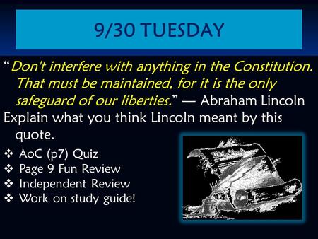 9/30 TUESDAY “Don't interfere with anything in the Constitution. That must be maintained, for it is the only safeguard of our liberties.” ― Abraham Lincoln.