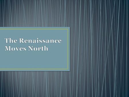 The northern Renaissance began in the prosperous cities of Flounders, a region that included parts of present-day northern France, Belgium, and Netherlands.