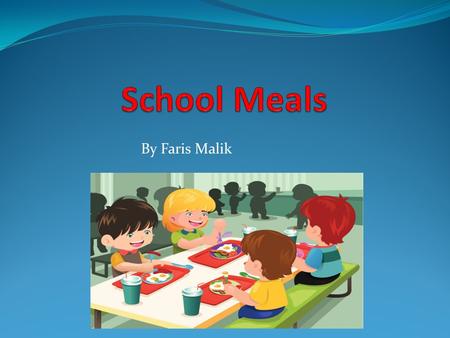 By Faris Malik. What I like about school meals The school meals in the canteen are alright when you think of it with a overall. There are some down sides.