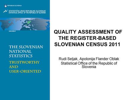 QUALITY ASSESSMENT OF THE REGISTER-BASED SLOVENIAN CENSUS 2011 Rudi Seljak, Apolonija Flander Oblak Statistical Office of the Republic of Slovenia.