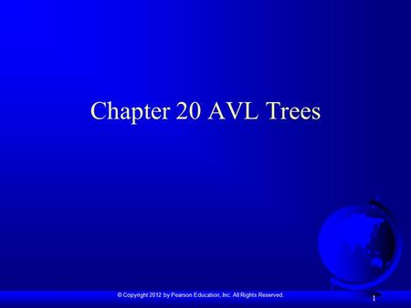 © Copyright 2012 by Pearson Education, Inc. All Rights Reserved. 1 Chapter 20 AVL Trees.
