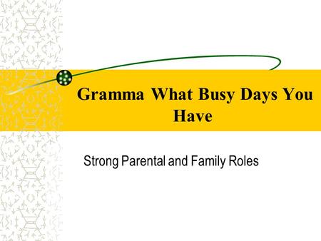 Gramma What Busy Days You Have Strong Parental and Family Roles.