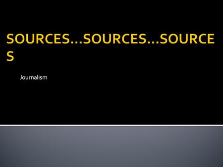 Journalism.  DO NOW WRITE DOWN  Primary Sources  Secondary Sources  Professional Sources  Person-on the street sources.