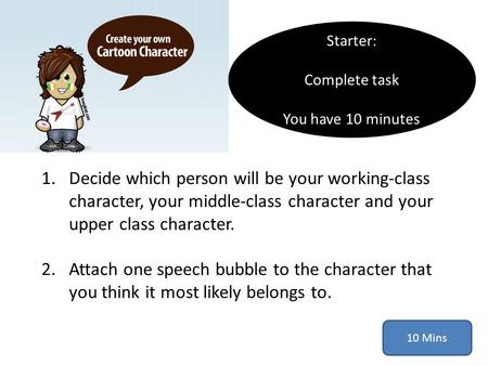 1.Decide which person will be your working-class character, your middle-class character and your upper class character. 2.Attach one speech bubble to the.