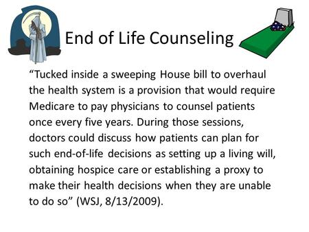 End of Life Counseling “Tucked inside a sweeping House bill to overhaul the health system is a provision that would require Medicare to pay physicians.