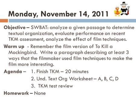 Monday, November 14, 2011 Objective – SWBAT: analyze a given passage to determine textual organization, evaluate performance on recent TKM assessment,