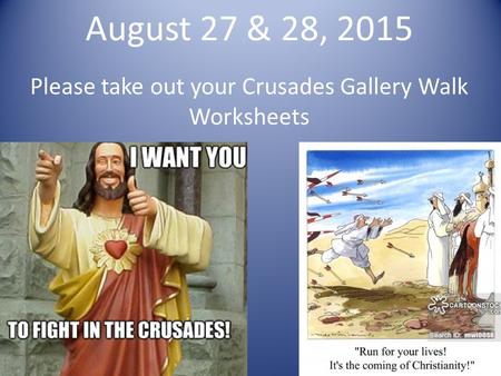 August 27 & 28, 2015 Please take out your Crusades Gallery Walk Worksheets.