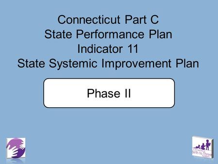 Connecticut Part C State Performance Plan Indicator 11 State Systemic Improvement Plan Phase II.