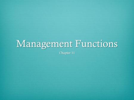 Management Functions Chapter 11. Objectives  Name the 3 functions of management  Describe the management techniques properly  Explain how to manage.
