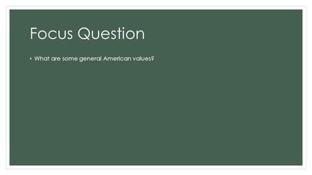 Focus Question What are some general American values?
