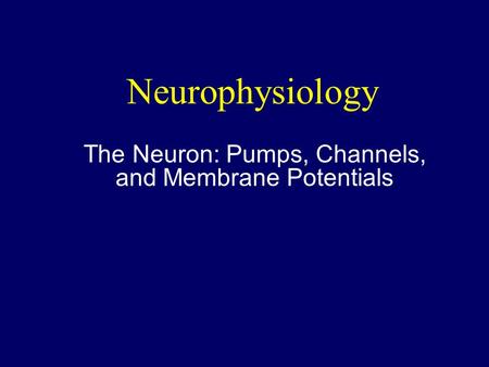 The Neuron: Pumps, Channels, and Membrane Potentials
