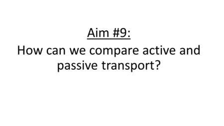 Aim #9: How can we compare active and passive transport?