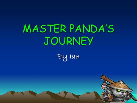 MASTER PANDA’S JOURNEY By Ian. Chapter 1 Long time ago, there was a orphan panda, his parents die when he was a kid, except himself, no one knew who he.