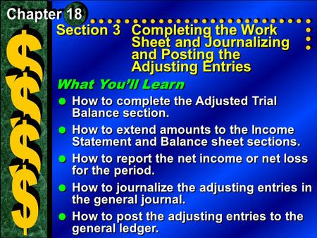 Section 3Completing the Work Sheet and Journalizing and Posting the Adjusting Entries What You’ll Learn  How to complete the Adjusted Trial Balance section.