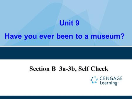 Unit 9 Have you ever been to a museum? Section B 3a-3b, Self Check.