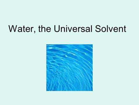 Water, the Universal Solvent. Make a prediction… What will happen when you pour hot, liquid wax into room temperature water? Write and draw your prediction.