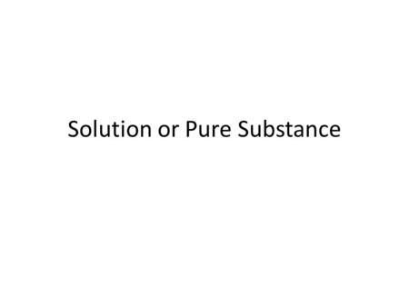 Solution or Pure Substance