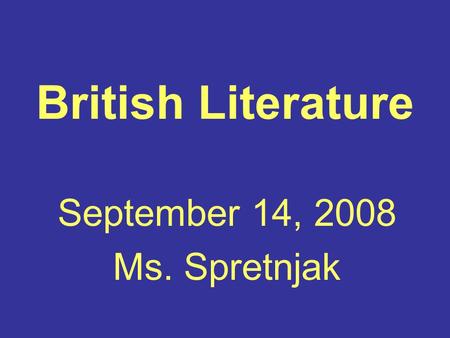British Literature September 14, 2008 Ms. Spretnjak.