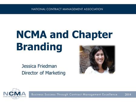 NCMA and Chapter Branding Jessica Friedman Director of Marketing 2014.