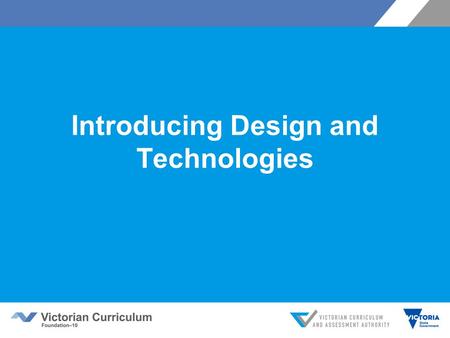 Introducing Design and Technologies. Victorian Curriculum F–10 Released in September 2015 as a central component of the Education State Provides a stable.