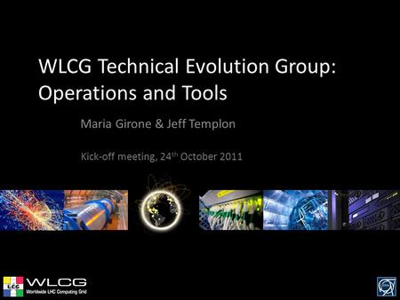 WLCG Technical Evolution Group: Operations and Tools Maria Girone & Jeff Templon Kick-off meeting, 24 th October 2011.