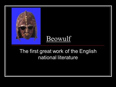 Beowulf The first great work of the English national literature.