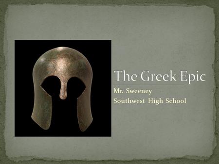 Mr. Sweeney Southwest High School. Epic – a long narrative poem about a larger-than-life hero who is engaged in a dangerous quest that is important to.