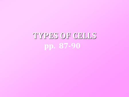 TYPES OF CELLS pp. 87-90. Prokaryotic TWO TYPES OF CELLS.