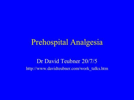 Prehospital Analgesia Dr David Teubner 20/7/5