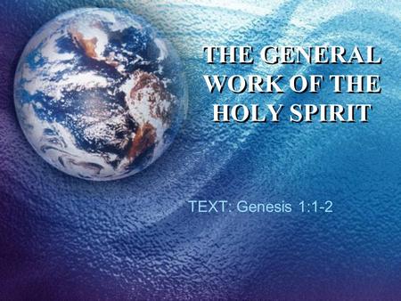THE GENERAL WORK OF THE HOLY SPIRIT TEXT: Genesis 1:1-2.