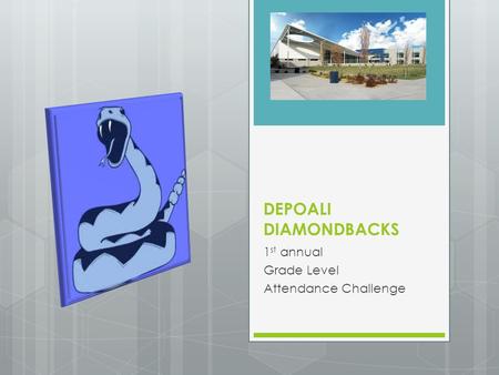 DEPOALI DIAMONDBACKS 1 st annual Grade Level Attendance Challenge.