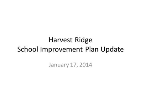 Harvest Ridge School Improvement Plan Update January 17, 2014.