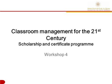 Classroom management for the 21 st Century Scholarship and certificate programme Workshop 4.