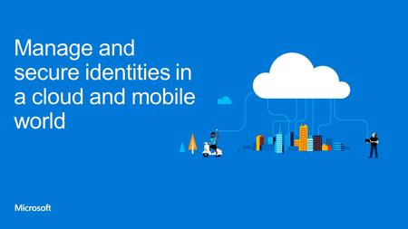 Manage and secure identities in a cloud and mobile world
