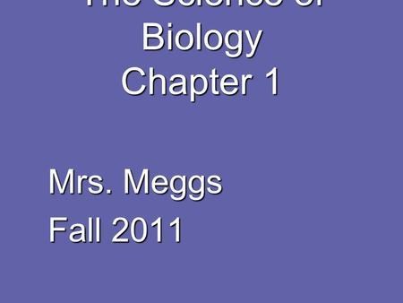 The Science of Biology Chapter 1 Mrs. Meggs Fall 2011.