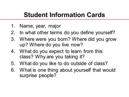Student Information Cards 1.Name, year, major 2.In what other terms do you define yourself? 3.Where were you born? Where did you grow up? Where do you.
