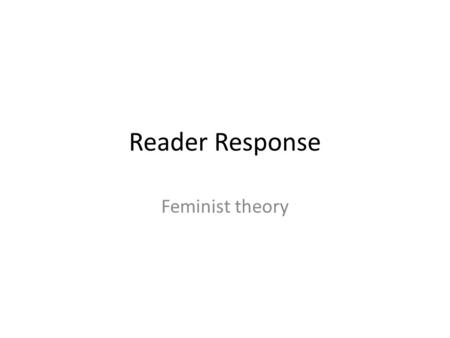 Reader Response Feminist theory.
