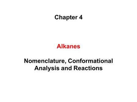 Chapter 4 Alkanes Nomenclature, Conformational Analysis and Reactions
