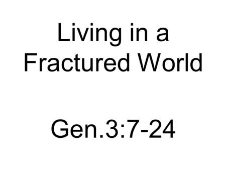 Living in a Fractured World Gen.3:7-24. Resisting temptation– 1 Cor.10:11-13 a. Temptation comes to all – v.11 b. Be careful of self-confidence – v.12.