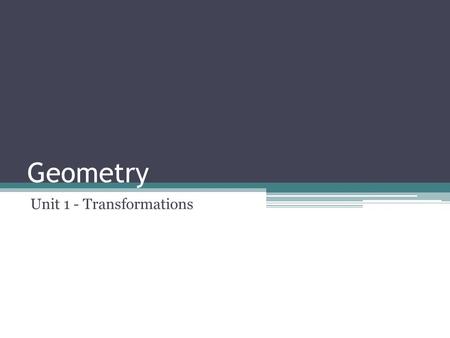 Geometry Unit 1 - Transformations. Welcome to Geometry! As you enter the room, please grab a colored Student Info sheet from the front desk under “Daily.