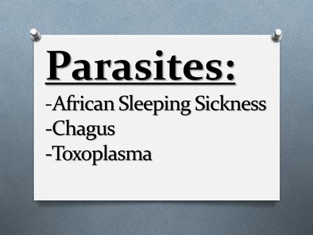 Parasites: -African Sleeping Sickness -Chagus -Toxoplasma