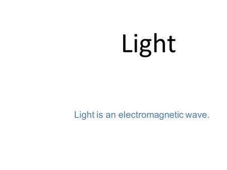 Light Light is an electromagnetic wave.. We see things because: Either they EMIT light What emits light? Light bulbs Flames The sun Stars or REFLECT light.