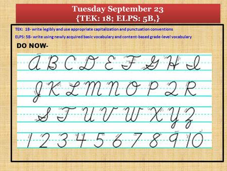 Tuesday September 23 {TEK: 18; ELPS: 5B,} TEK: 18- write legibly and use appropriate capitalization and punctuation conventions ELPS: 5B- write using newly.