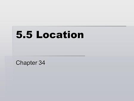 5.5 Location Chapter 34. Picking a Location  Location decisions have 3 characteristics:  They are strategic – they have a long term impact on the business.