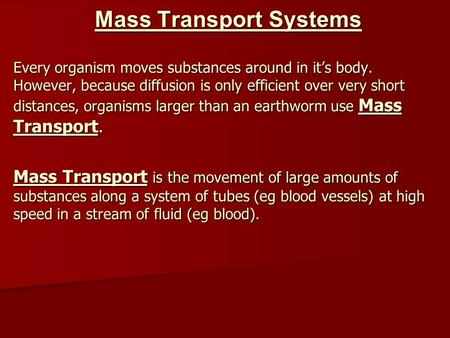 Mass Transport Systems Every organism moves substances around in it’s body. However, because diffusion is only efficient over very short distances, organisms.