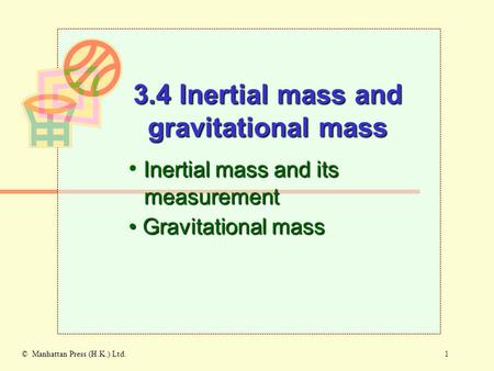 1© Manhattan Press (H.K.) Ltd. Inertial mass and its measurement Gravitational mass Gravitational mass 3.4 Inertial mass and gravitational mass.