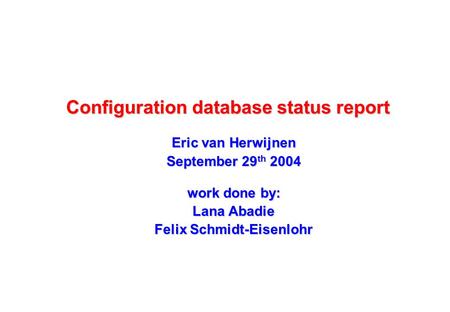 Configuration database status report Eric van Herwijnen September 29 th 2004 work done by: Lana Abadie Felix Schmidt-Eisenlohr.