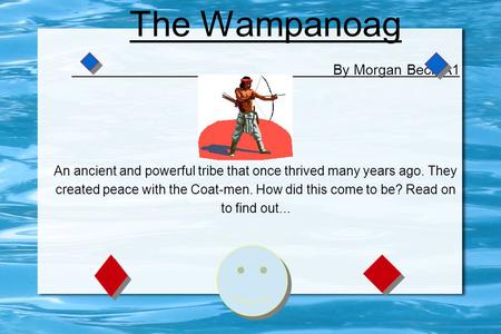 The Wampanoag By Morgan Beck A1 An ancient and powerful tribe that once thrived many years ago. They created peace with the Coat-men. How did this come.