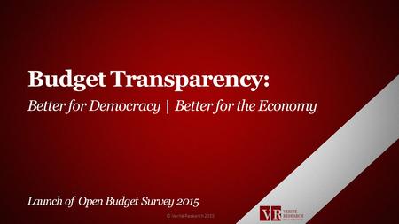 Budget Transparency: Better for Democracy Better for the Economy Launch of Open Budget Survey 2015 © Verité Research 2015.